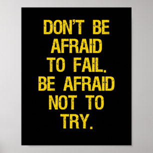Don't be afraid to fail. Be afraid not to try. Poster