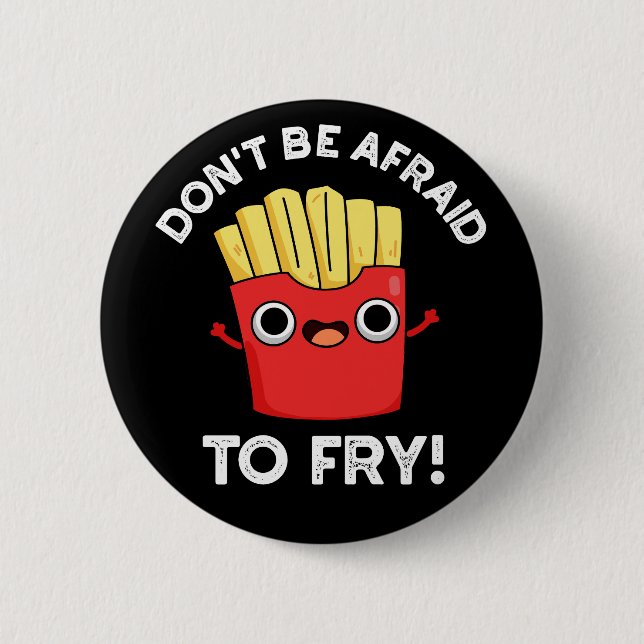 Don't Be Afraid To Fry French Fries Pun Dark BG Button (Front)