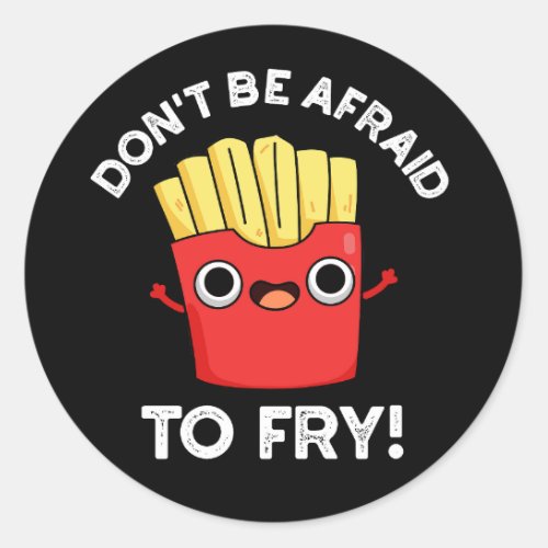 Dont Be Afraid To Fry French Fries Pun Dark BG Classic Round Sticker