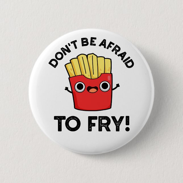 Don't Be Afraid To Fry Funny French Fries Pun  Button (Front)