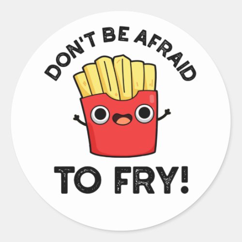 Dont Be Afraid To Fry Funny French Fries Pun Classic Round Sticker
