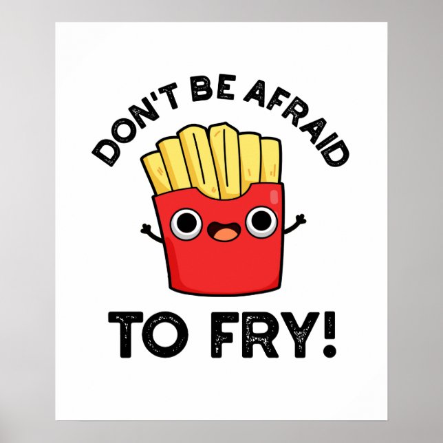 Don't Be Afraid To Fry Funny French Fries Pun Poster (Front)