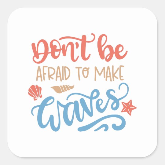 Don't be afraid to make waves square sticker | Zazzle