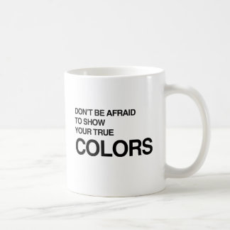 DON'T BE AFRAID TO SHOW YOUR TRUE COLORS -.png Coffee Mug