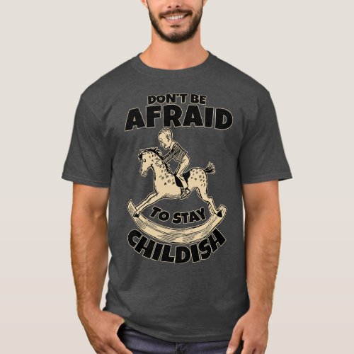 Dont be afraid to stay childish 2 T_Shirt