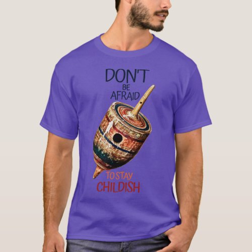 Dont be afraid to stay childish T_Shirt