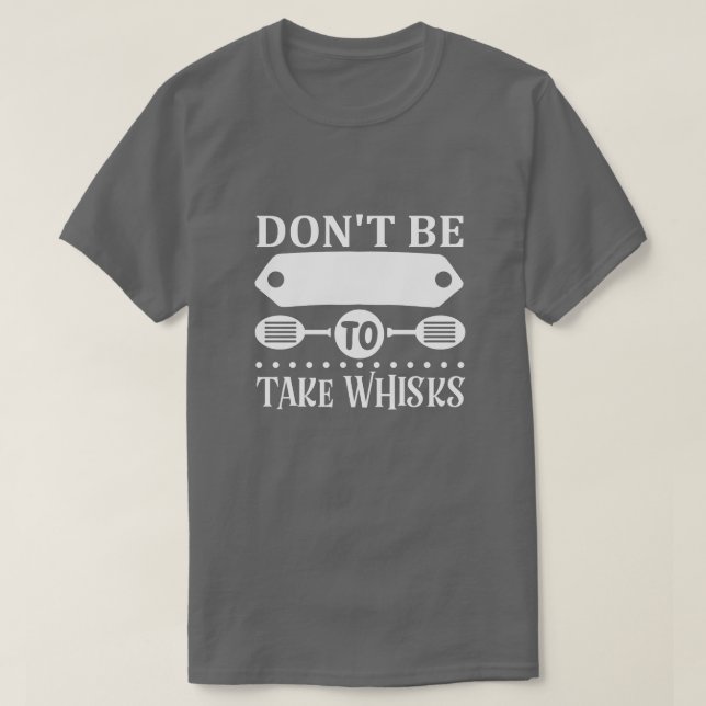 dont be afraid to take whisks01 T-Shirt (Design Front)