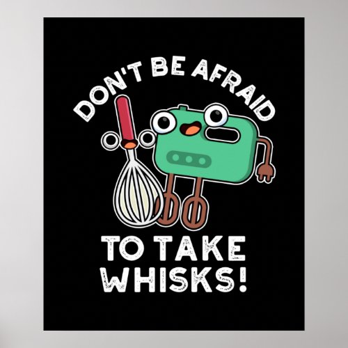 Dont Be Afraid To Take Whisks Baking Pun Dark BG Poster