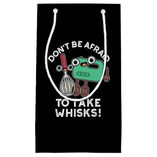 Dont Be Afraid To Take Whisks Baking Pun Dark BG Small Gift Bag