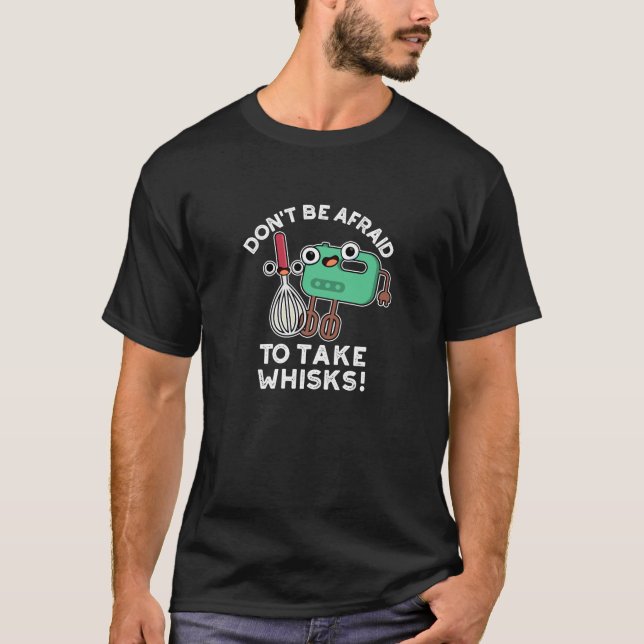 Don't Be Afraid To Take Whisks Baking Pun Dark BG T-Shirt (Front)
