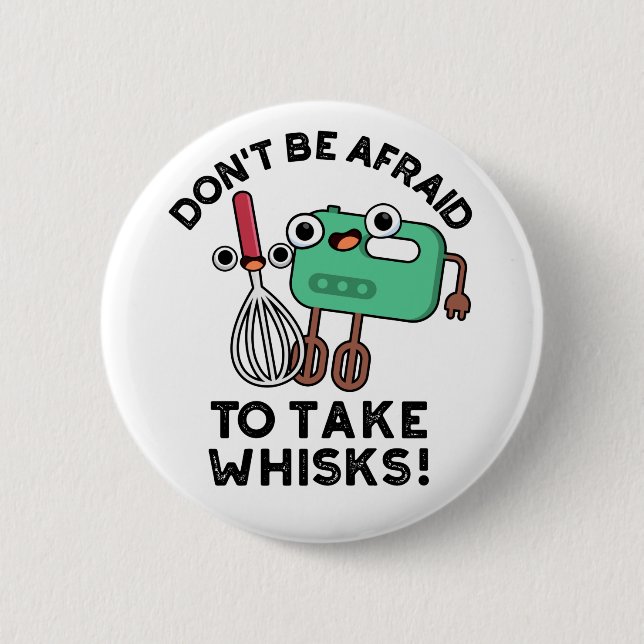 Don't Be Afraid To Take Whisks Funny Baking Pun  Button (Front)