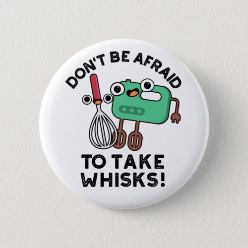 Dont Be Afraid To Take Whisks Funny Baking Pun  Button