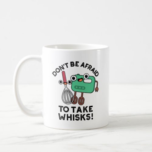 Dont Be Afraid To Take Whisks Funny Baking Pun  Coffee Mug