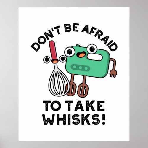 Dont Be Afraid To Take Whisks Funny Baking Pun  Poster