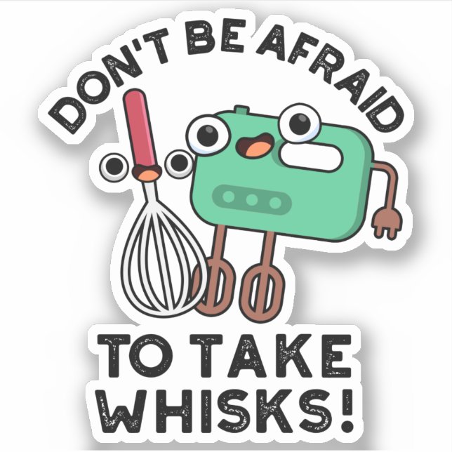 Don't Be Afraid To Take Whisks Funny Baking Pun  Sticker (Front)