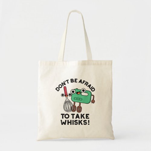 Dont Be Afraid To Take Whisks Funny Baking Pun  Tote Bag