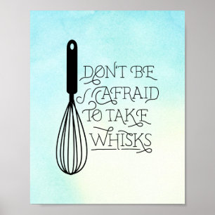 Don't be Afraid to Take Whisks Quote Poster