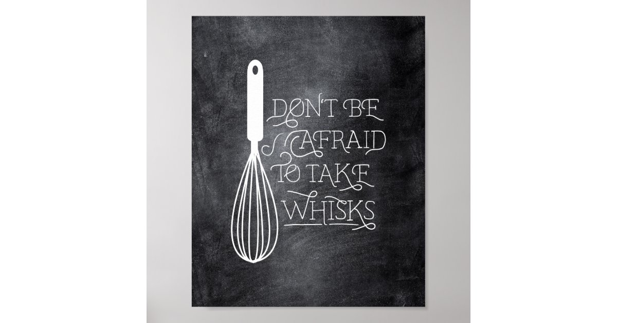 Don't be Afraid to Take Whisks Quote Poster Zazzle
