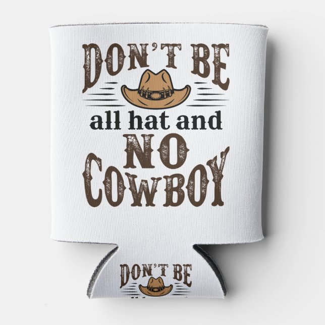 Don't Be All Hat and No Cowboy Can Cooler (Front)