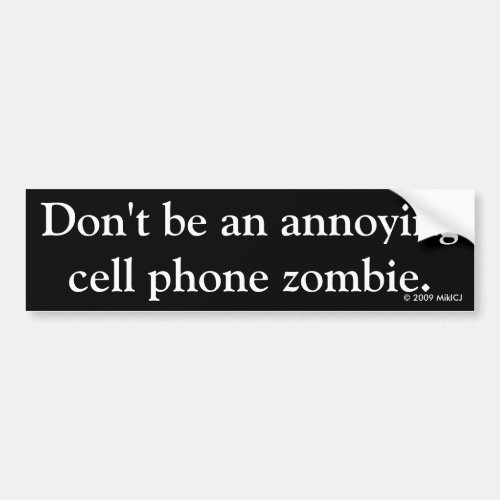 Dont be an annoying cell phone zombie bumper sticker