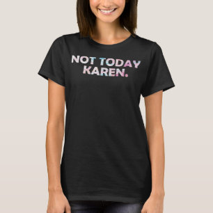 Don't be an annoying Karen Meme Karen Today Not - T-Shirt
