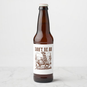 Don't Be An Armadillhole Beer Bottle Label