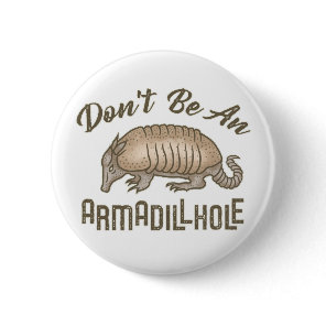 Don't be an Armadillhole Funny Armadillo Animal Button