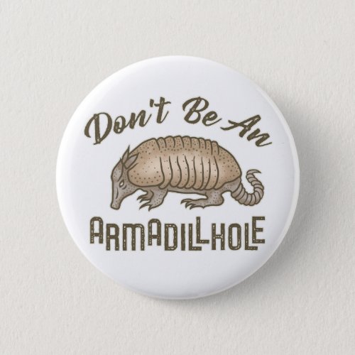 Dont be an Armadillhole Funny Armadillo Animal Button