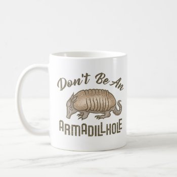 Don't Be An Armadillhole Funny Armadillo Animal Coffee Mug by FunnyTShirtsAndMore at Zazzle