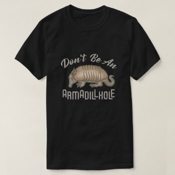 Don't Be An Armadillhole Funny Armadillo Animal Dk T-shirt by FunnyTShirtsAndMore at Zazzle