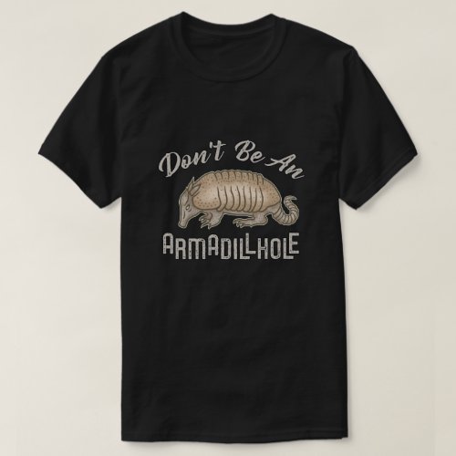 Dont be an Armadillhole Funny Armadillo Animal dk T_Shirt