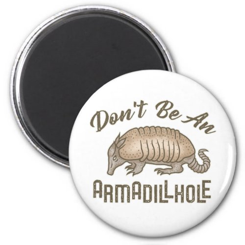 Dont be an Armadillhole Funny Armadillo Animal Magnet