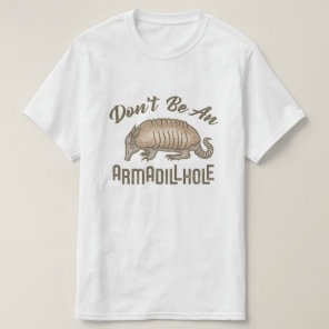 Don't be an Armadillhole Funny Armadillo Animal T-Shirt
