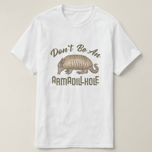 Dont be an Armadillhole Funny Armadillo Animal T_Shirt