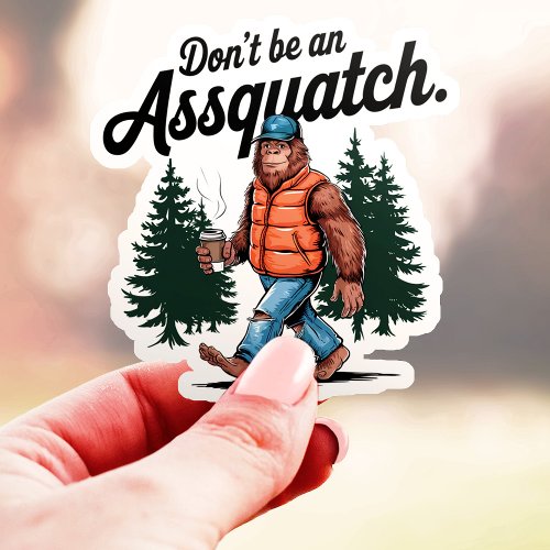 Don'T Be An Assquatch Funny Bigfoot Vinyl Sticker