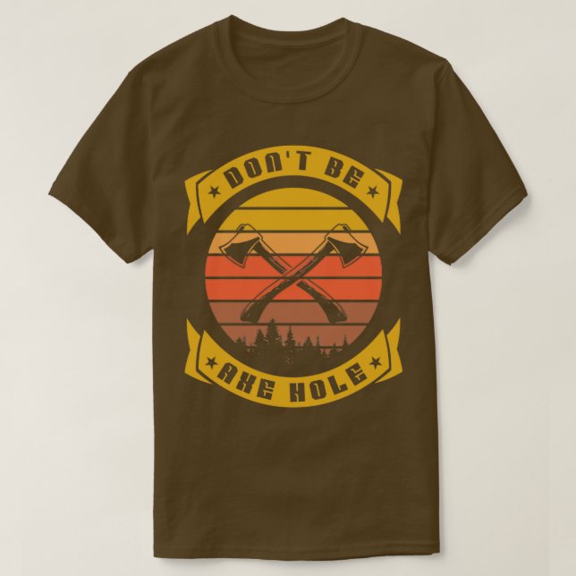 Dont be an Ax hole Hatchet Funny Ax throwing T-Shirt (Design Front)