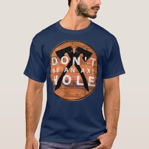 Dont Be An Ax Hole Hatchet Throwing Graphic T_Shirt