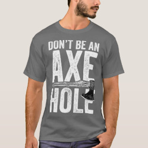 Dont be an axe hole Axe Throwing T-Shirt