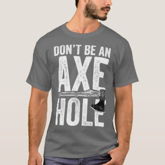 Dont be an axe hole Axe Throwing T-Shirt