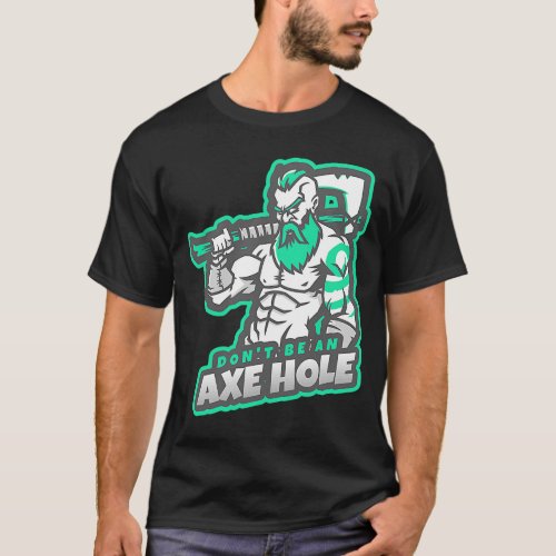 Dont Be An Axe Hole   For Axe Throwing T_Shirt