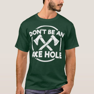 Dont Be An Axe Hole T-Shirt
