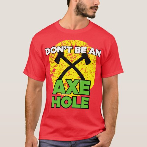 Dont be an Axehole Lumberjack Hachet and Axe Throw T_Shirt