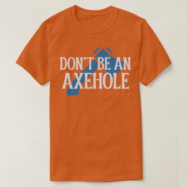 Dont be an Axehole T-Shirt (Design Front)