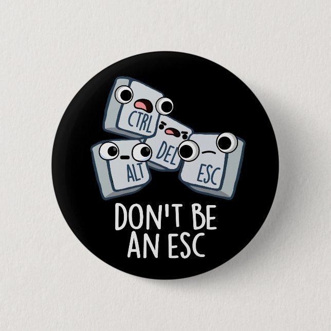 Don't Be An Esc Funny Keyboard Pun Dark BG Button (Front)