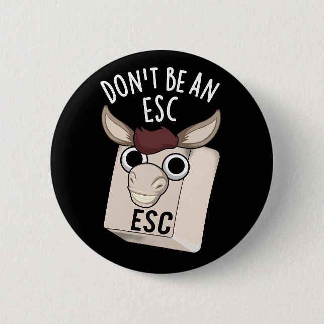 Don't Be An Esc Funny Keyboard Pun Dark BG Button (Front)