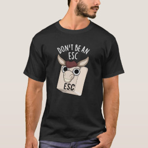 Don't Be An Esc Funny Keyboard Pun Dark BG T-Shirt