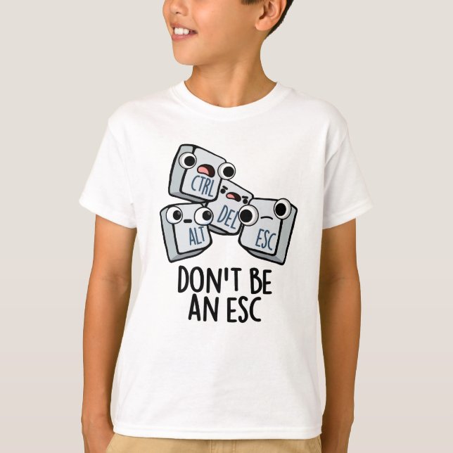 Don't Be An Esc Funny Keyboard Pun  T-Shirt (Front)