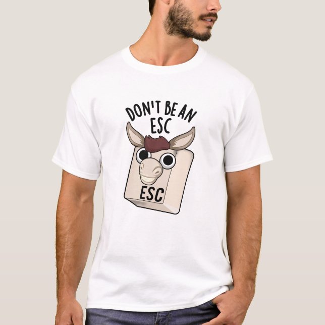 Don't Be An Esc Funny Keyboard Pun  T-Shirt (Front)