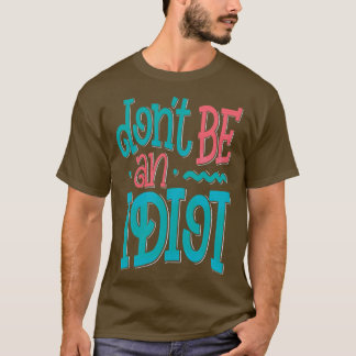 Dont Be An Idiot T-Shirt