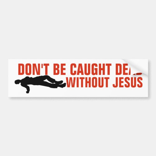 DONT BE CAUGHT DEAD WITHOUT JESUS BUMPER STICKERS
